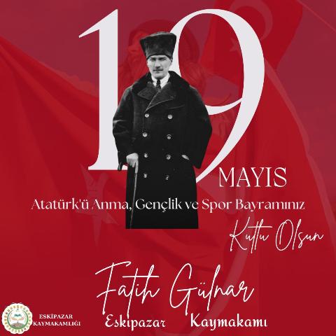 Kaymakamımız Sayın Fatih GÜLNAR’ın ‘19 Mayıs Atatürk’ü Anma, Gençlik ve Spor Bayramı’ Mesajı